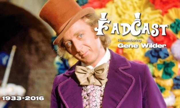 FadCast Ep. 104 | Remembering Gene Wilder: ‘Willy Wonka’ to ‘Young Frankenstein’