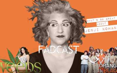 FadCast Ep. 145 | What’s So Great About Jenji Kohan?
